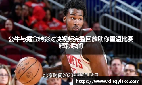 公牛与掘金精彩对决视频完整回放助你重温比赛精彩瞬间